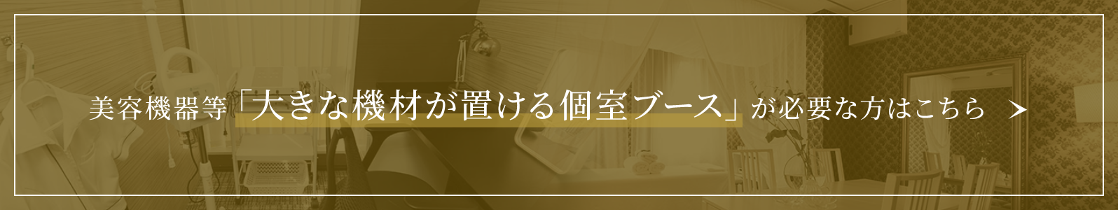 美容機器等「大きな機材が置ける個室ブース」が必要な方はこちら